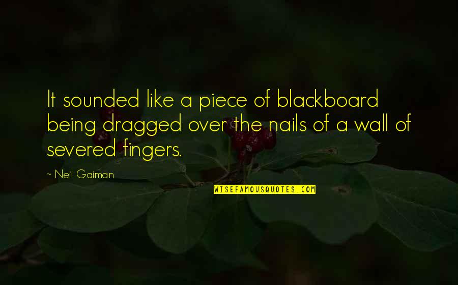 Being Over It Quotes By Neil Gaiman: It sounded like a piece of blackboard being