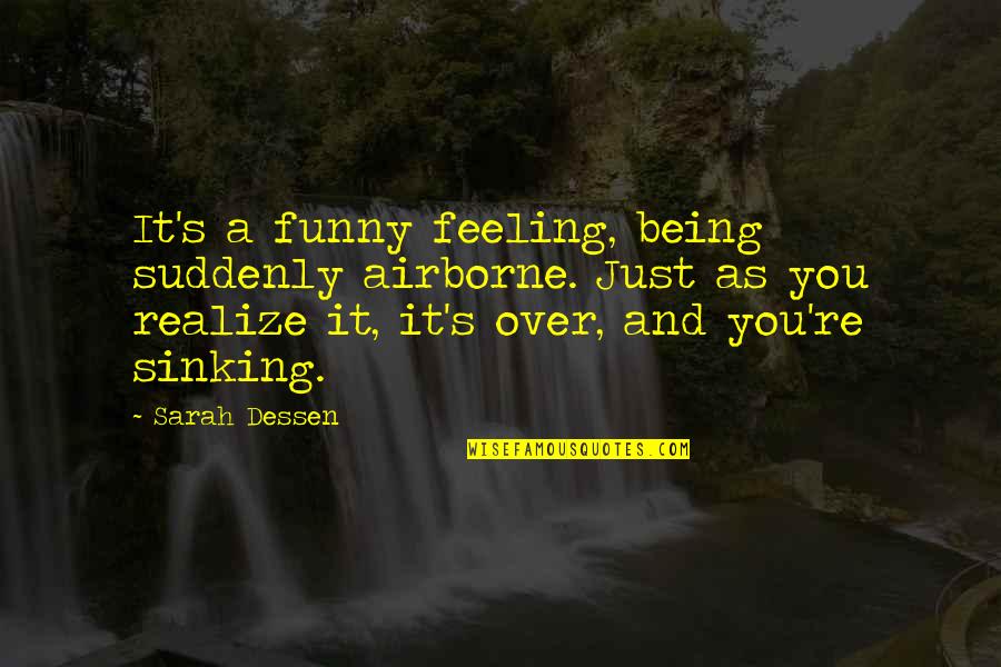 Being Over It Quotes By Sarah Dessen: It's a funny feeling, being suddenly airborne. Just