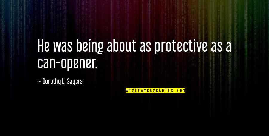 Being Over Protective Quotes By Dorothy L. Sayers: He was being about as protective as a