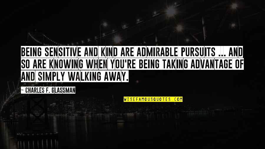 Being Over Sensitive Quotes By Charles F. Glassman: Being sensitive and kind are admirable pursuits ...