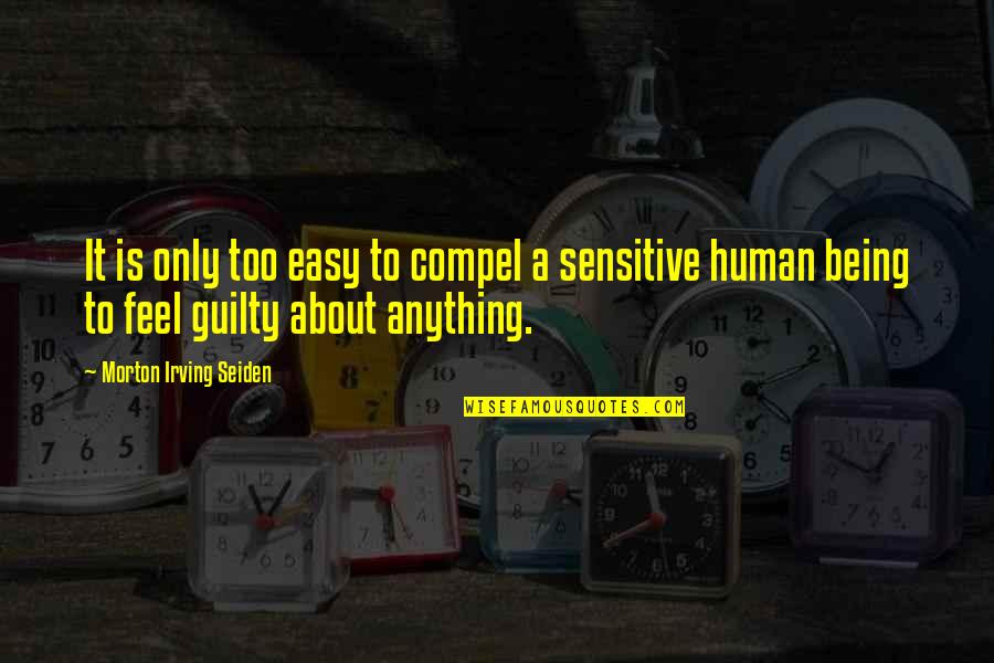 Being Over Sensitive Quotes By Morton Irving Seiden: It is only too easy to compel a