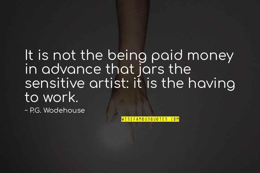 Being Over Sensitive Quotes By P.G. Wodehouse: It is not the being paid money in