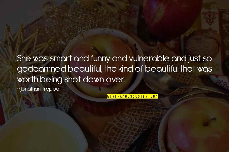 Being Over Smart Quotes By Jonathan Tropper: She was smart and funny and vulnerable and Being Over Smart Quotes By Jonathan Tropper: She was smart and funny and vulnerable and