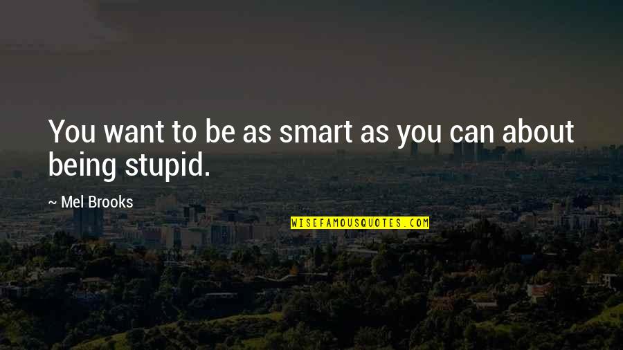 Being Over Smart Quotes By Mel Brooks: You want to be as smart as you
