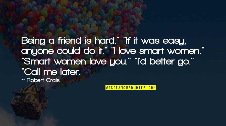 Being Over Smart Quotes By Robert Crais: Being a friend is hard." "If it was Being Over Smart Quotes By Robert Crais: Being a friend is hard." "If it was