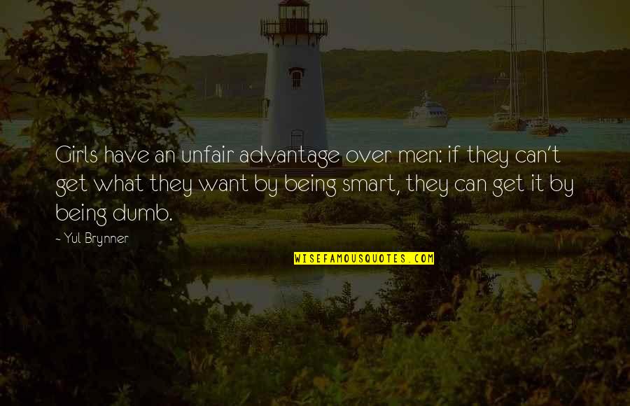 Being Over Smart Quotes By Yul Brynner: Girls have an unfair advantage over men: if Being Over Smart Quotes By Yul Brynner: Girls have an unfair advantage over men: if