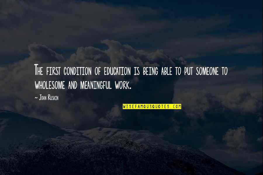 Being Over Someone Quotes By John Ruskin: The first condition of education is being able