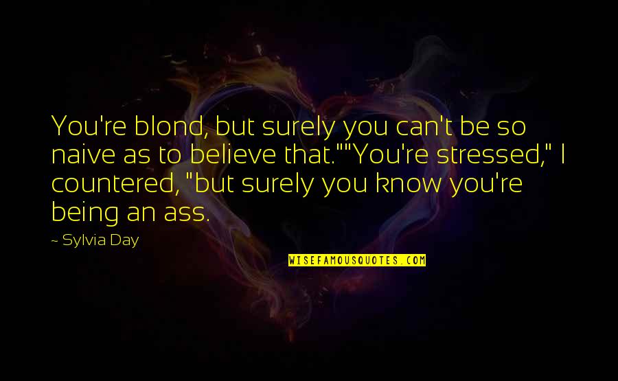 Being Over Stressed Quotes By Sylvia Day: You're blond, but surely you can't be so