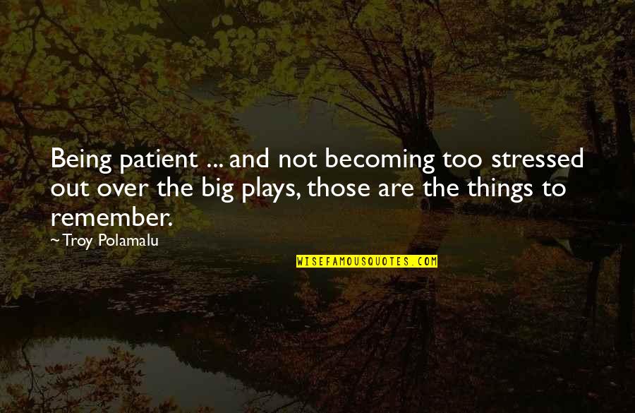 Being Over Stressed Quotes By Troy Polamalu: Being patient ... and not becoming too stressed