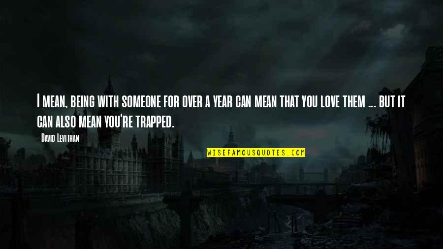 Being Over You Quotes By David Levithan: I mean, being with someone for over a Being Over You Quotes By David Levithan: I mean, being with someone for over a
