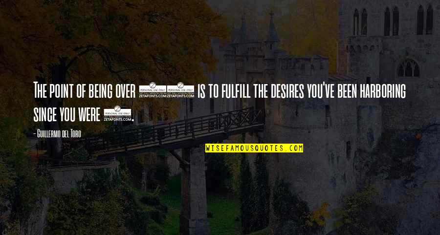 Being Over You Quotes By Guillermo Del Toro: The point of being over 40 is to Being Over You Quotes By Guillermo Del Toro: The point of being over 40 is to