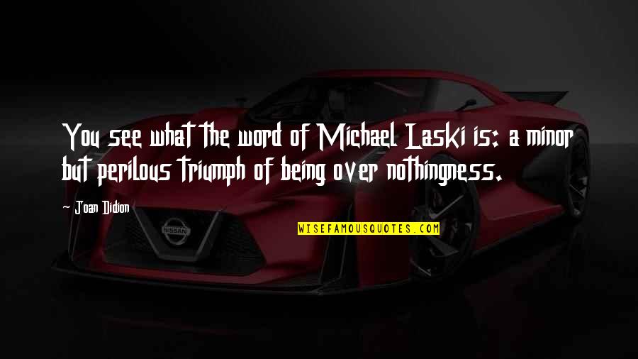 Being Over You Quotes By Joan Didion: You see what the word of Michael Laski Being Over You Quotes By Joan Didion: You see what the word of Michael Laski