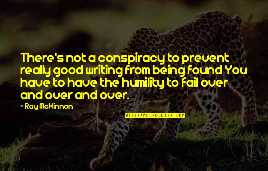 Being Over You Quotes By Ray McKinnon: There's not a conspiracy to prevent really good Being Over You Quotes By Ray McKinnon: There's not a conspiracy to prevent really good