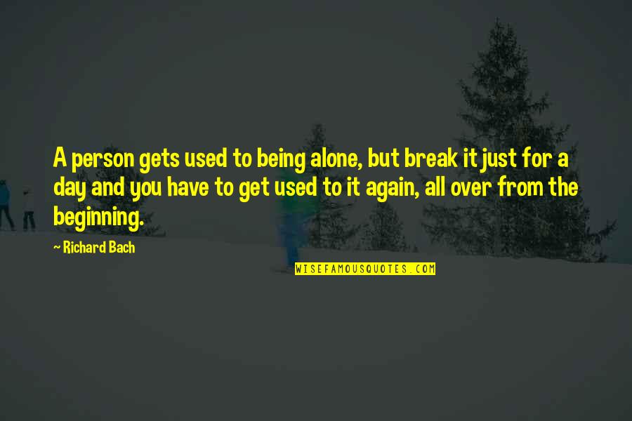 Being Over You Quotes By Richard Bach: A person gets used to being alone, but Being Over You Quotes By Richard Bach: A person gets used to being alone, but
