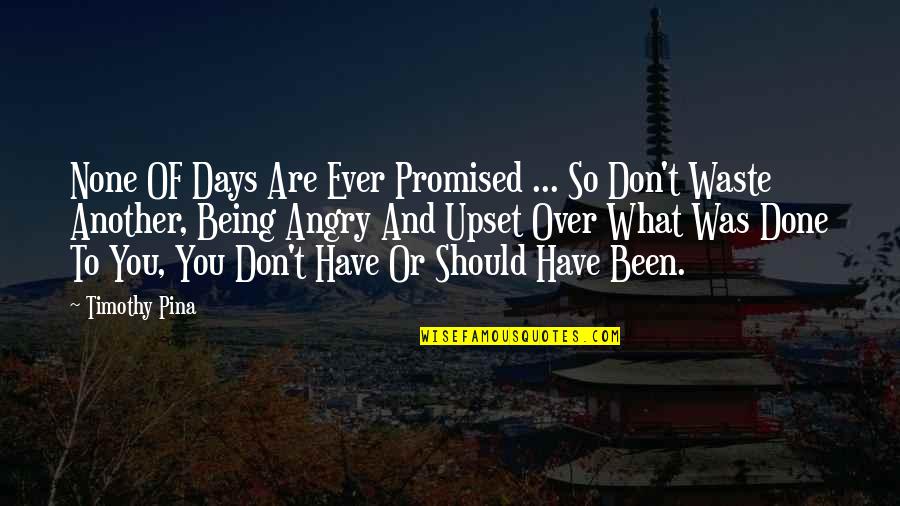 Being Over You Quotes By Timothy Pina: None OF Days Are Ever Promised ... So Being Over You Quotes By Timothy Pina: None OF Days Are Ever Promised ... So