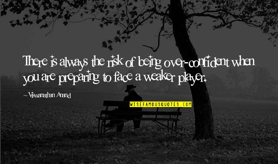 Being Over You Quotes By Viswanathan Anand: There is always the risk of being over-confident Being Over You Quotes By Viswanathan Anand: There is always the risk of being over-confident