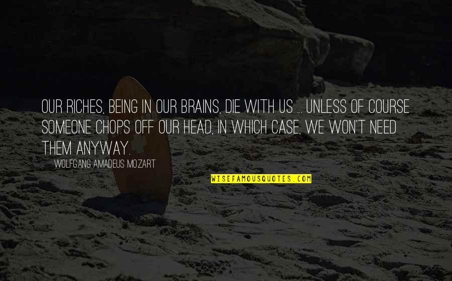 Being Over Your Head Quotes By Wolfgang Amadeus Mozart: Our riches, being in our brains, die with