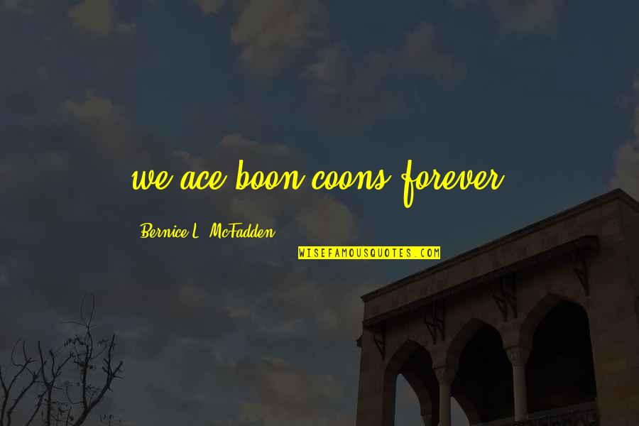 Being Overbearing Quotes By Bernice L. McFadden: we ace boon coons forever.