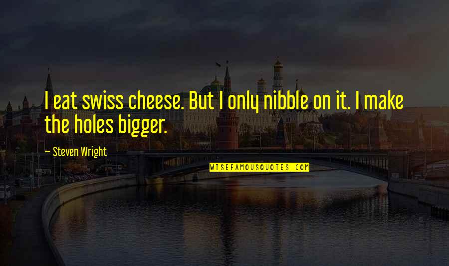 Being Overconfident Quotes By Steven Wright: I eat swiss cheese. But I only nibble