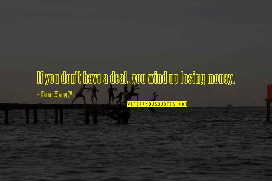 Being Overdressed Quotes By Bruno Zheng Wu: If you don't have a deal, you wind