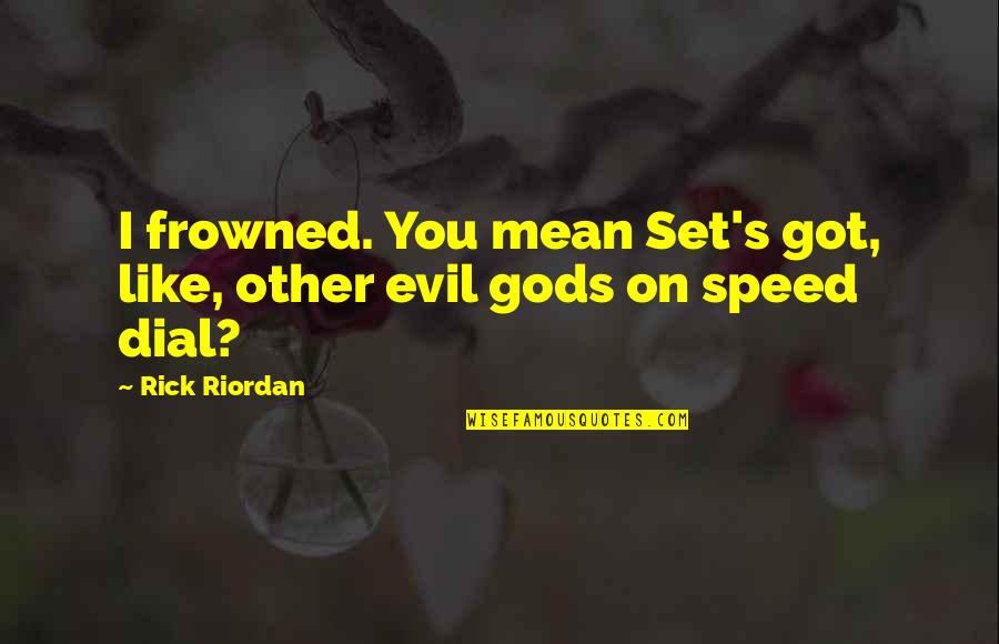 Being Overdressed Quotes By Rick Riordan: I frowned. You mean Set's got, like, other