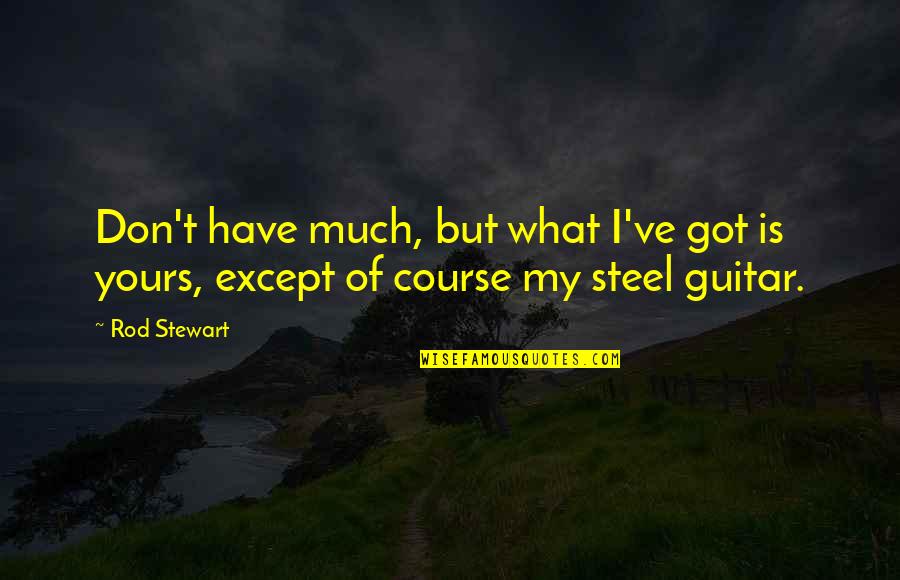 Being Overextended Quotes By Rod Stewart: Don't have much, but what I've got is
