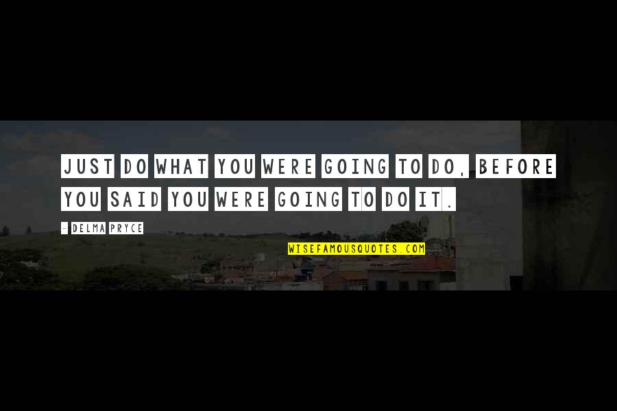 Being Overlooked At Work Quotes By Delma Pryce: Just do what you were going to do,