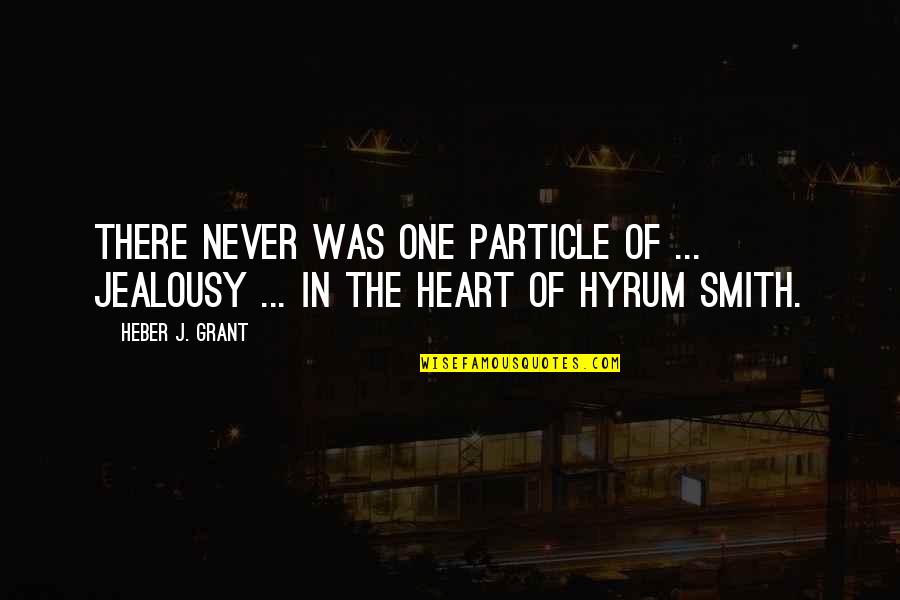 Being Overly Cautious Quotes By Heber J. Grant: There never was one particle of ... jealousy