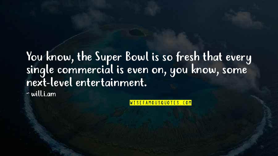 Being Overly Cautious Quotes By Will.i.am: You know, the Super Bowl is so fresh