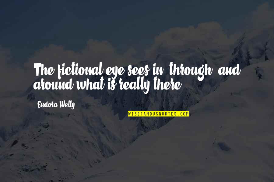 Being Overly Defensive Quotes By Eudora Welty: The fictional eye sees in, through, and around