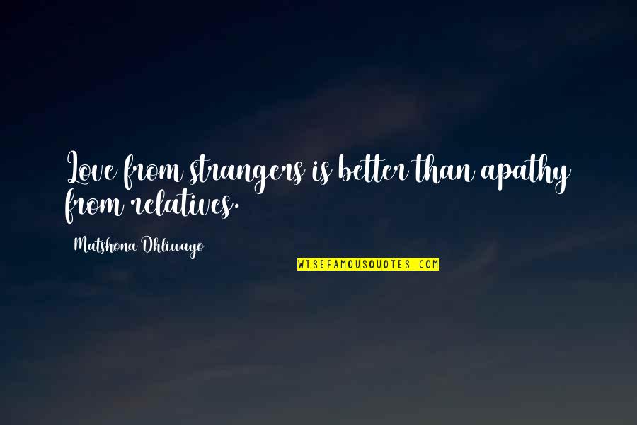 Being Overly Defensive Quotes By Matshona Dhliwayo: Love from strangers is better than apathy from