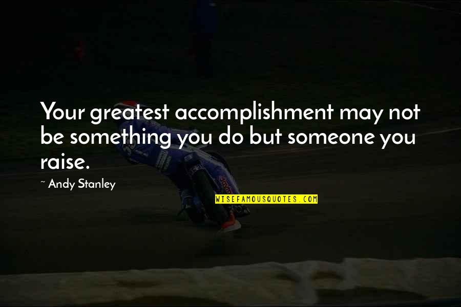 Being Overly Emotional Quotes By Andy Stanley: Your greatest accomplishment may not be something you