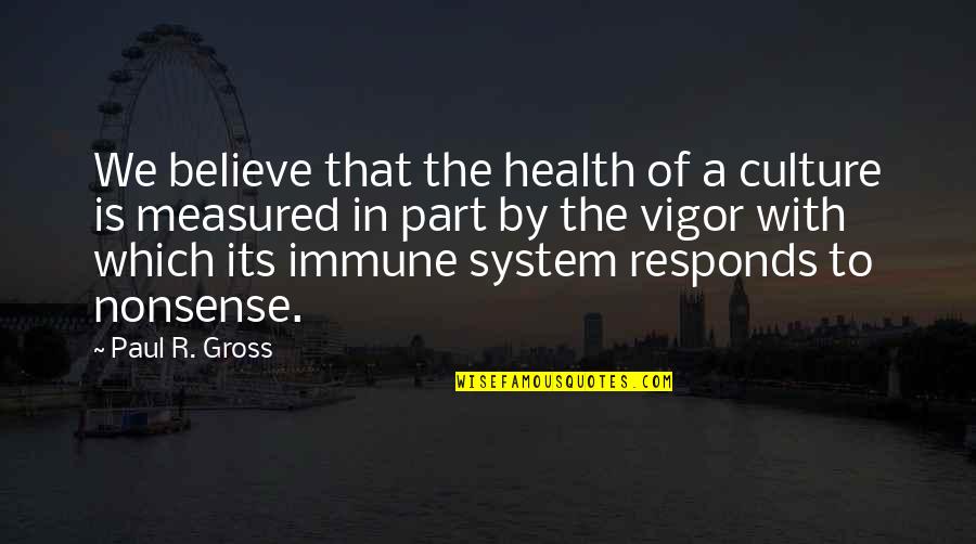 Being Overprotected Quotes By Paul R. Gross: We believe that the health of a culture