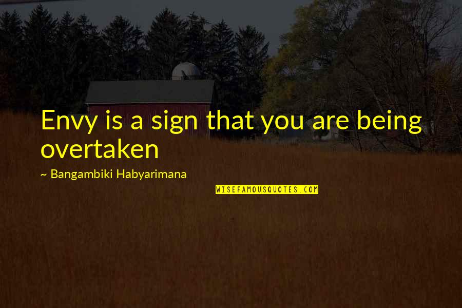 Being Overtaken Quotes By Bangambiki Habyarimana: Envy is a sign that you are being