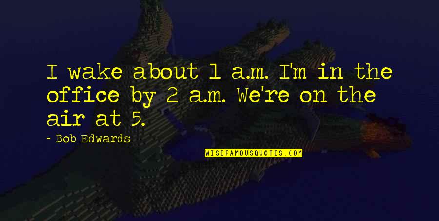 Being Overtaken Quotes By Bob Edwards: I wake about 1 a.m. I'm in the