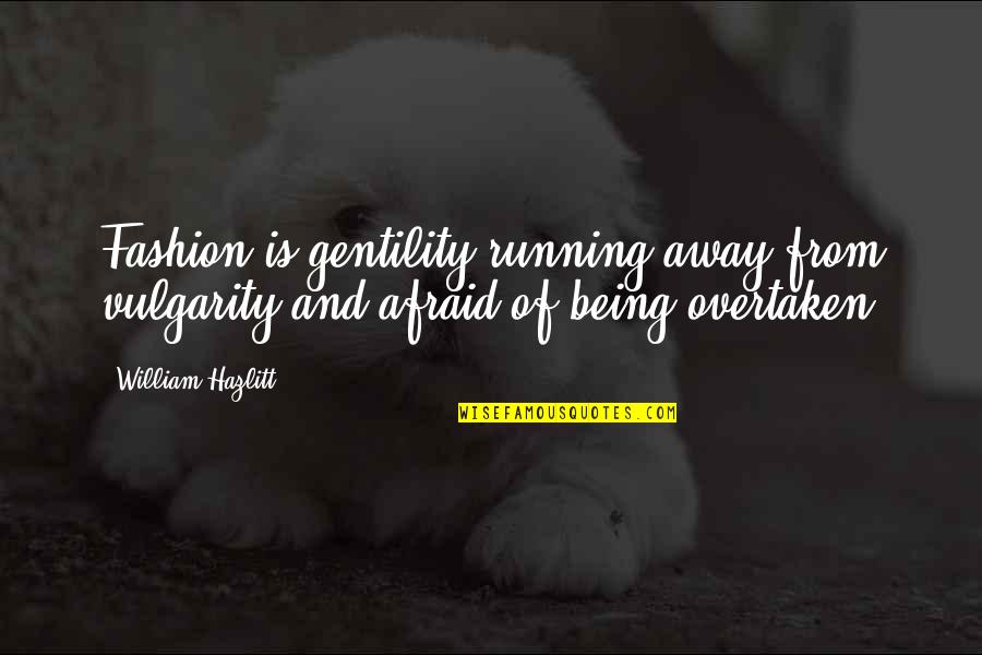 Being Overtaken Quotes By William Hazlitt: Fashion is gentility running away from vulgarity and