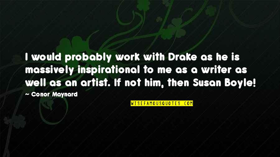 Being Overthrown Quotes By Conor Maynard: I would probably work with Drake as he