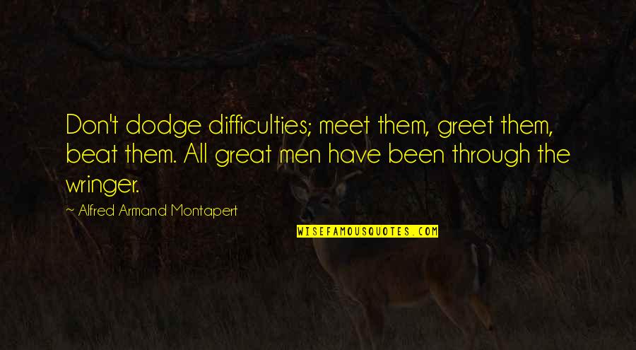 Being Overworked And Underappreciated Quotes By Alfred Armand Montapert: Don't dodge difficulties; meet them, greet them, beat