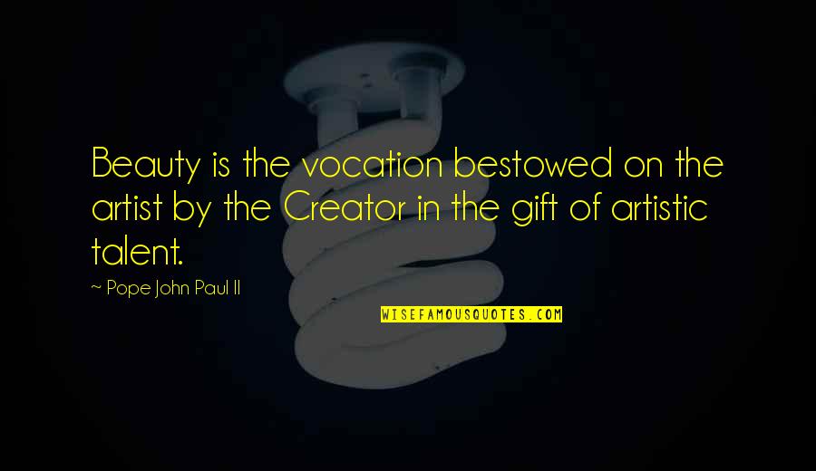 Being Owed Money Quotes By Pope John Paul II: Beauty is the vocation bestowed on the artist