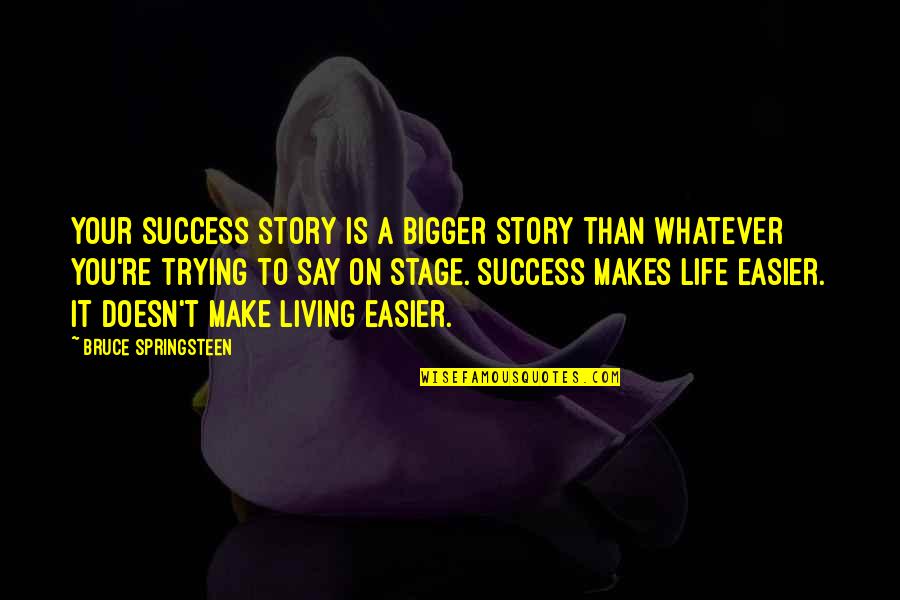 Being Owed Something Quotes By Bruce Springsteen: Your success story is a bigger story than
