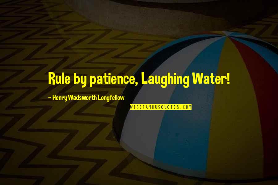 Being Owed Something Quotes By Henry Wadsworth Longfellow: Rule by patience, Laughing Water!