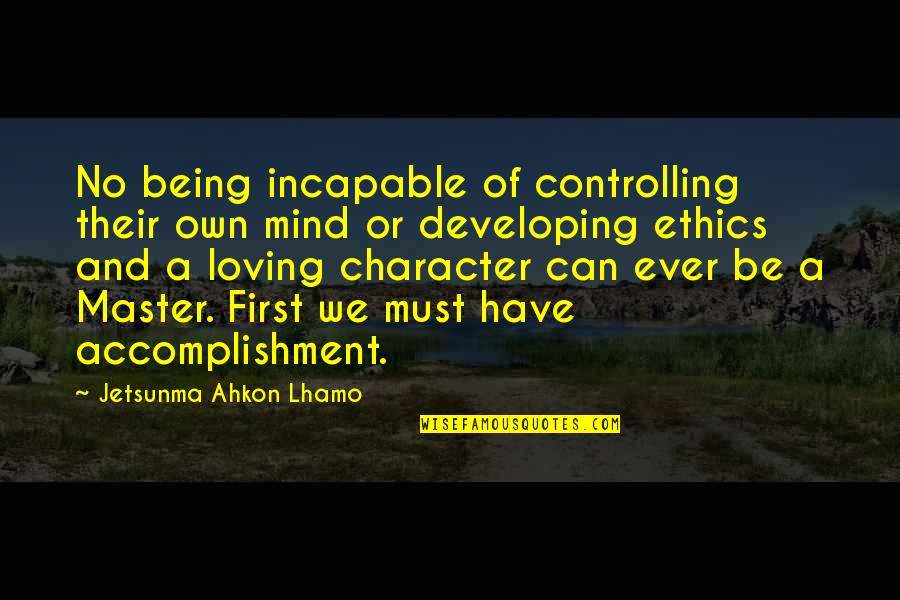 Being Own Quotes By Jetsunma Ahkon Lhamo: No being incapable of controlling their own mind Being Own Quotes By Jetsunma Ahkon Lhamo: No being incapable of controlling their own mind