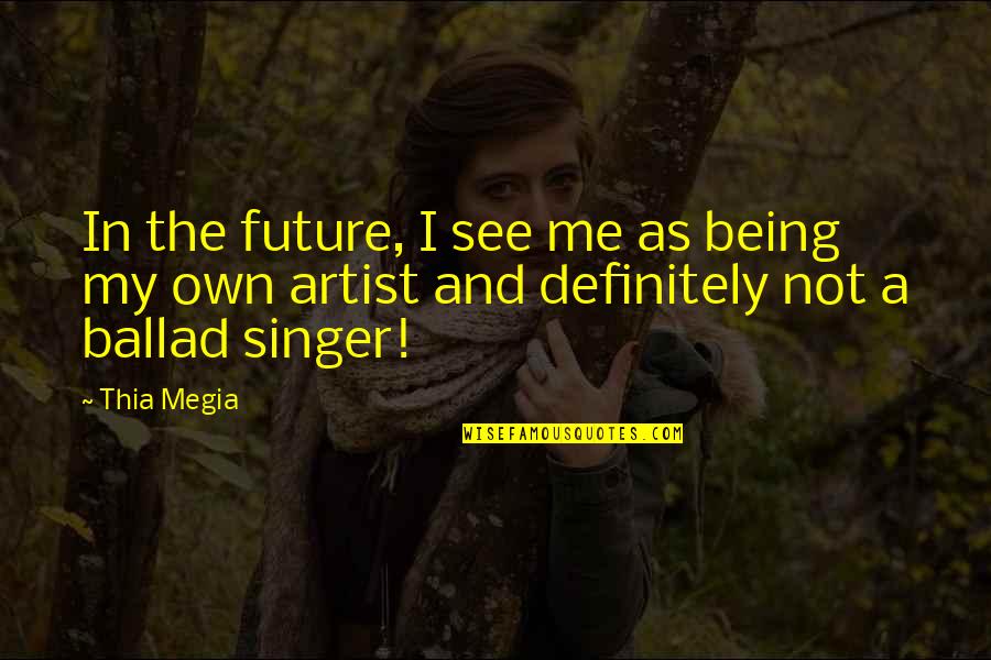 Being Own Quotes By Thia Megia: In the future, I see me as being
