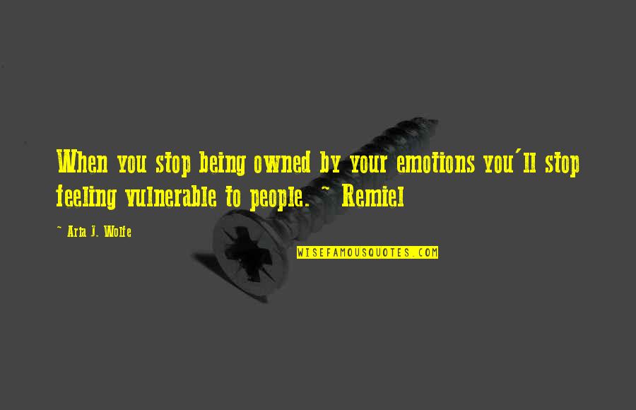 Being Owned Quotes By Aria J. Wolfe: When you stop being owned by your emotions