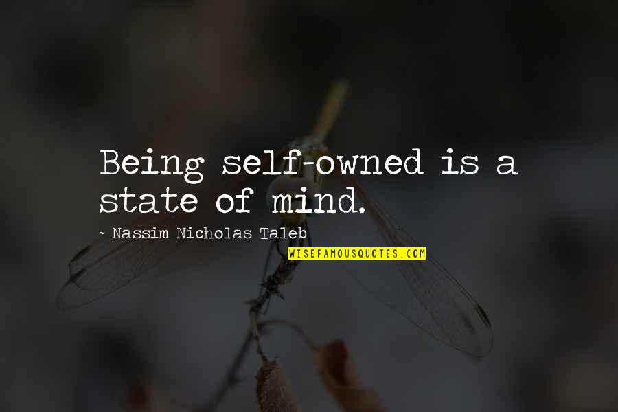Being Owned Quotes By Nassim Nicholas Taleb: Being self-owned is a state of mind.