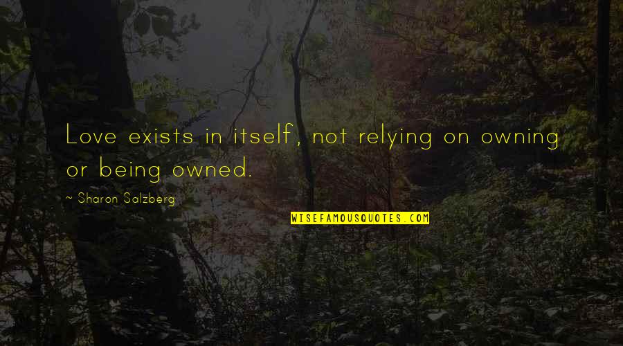 Being Owned Quotes By Sharon Salzberg: Love exists in itself, not relying on owning