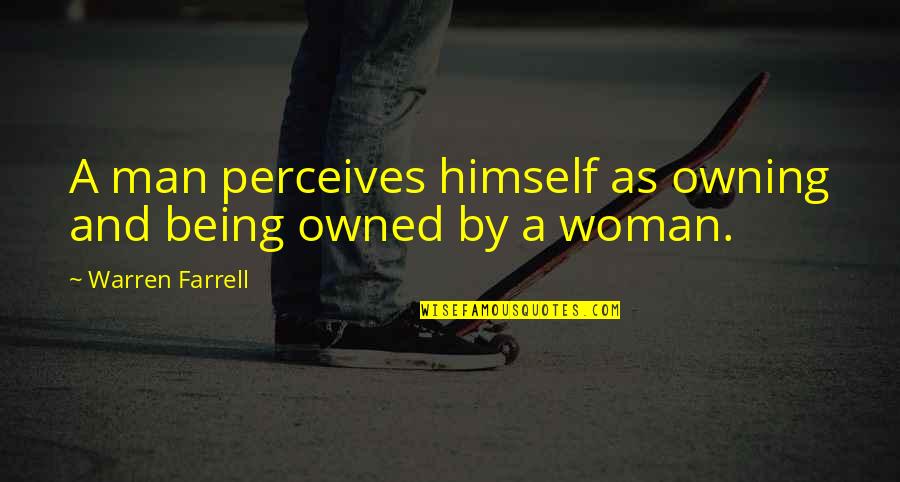 Being Owned Quotes By Warren Farrell: A man perceives himself as owning and being