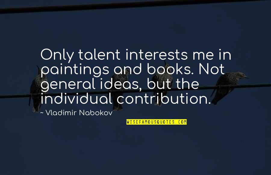 Being Painfully Honest Quotes By Vladimir Nabokov: Only talent interests me in paintings and books.