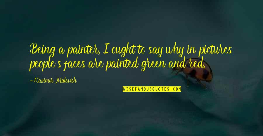 Being Painted Quotes By Kazimir Malevich: Being a painter, I ought to say why