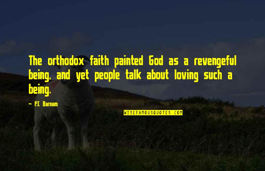 Being Painted Quotes By P.T. Barnum: The orthodox faith painted God as a revengeful